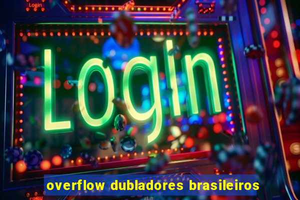 overflow dubladores brasileiros
